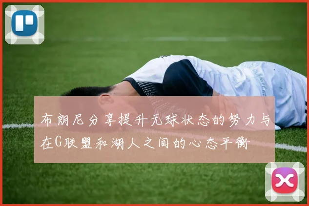 布朗尼分享提升无球状态的努力与在G联盟和湖人之间的心态平衡