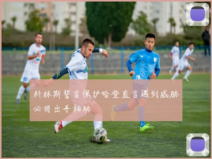 科林斯誓言保护哈登直言遇到威胁必将出手相助